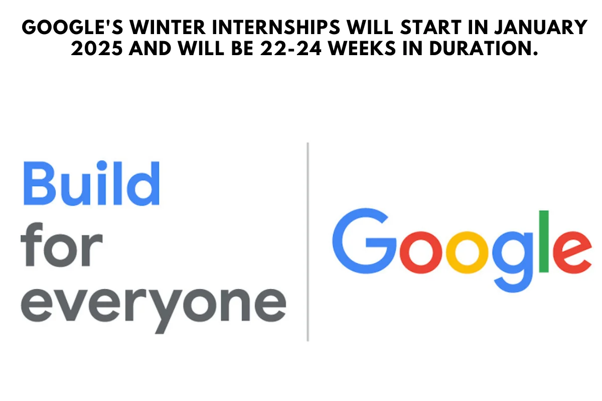 Google's Winter internships will start in January 2025 and will be 22