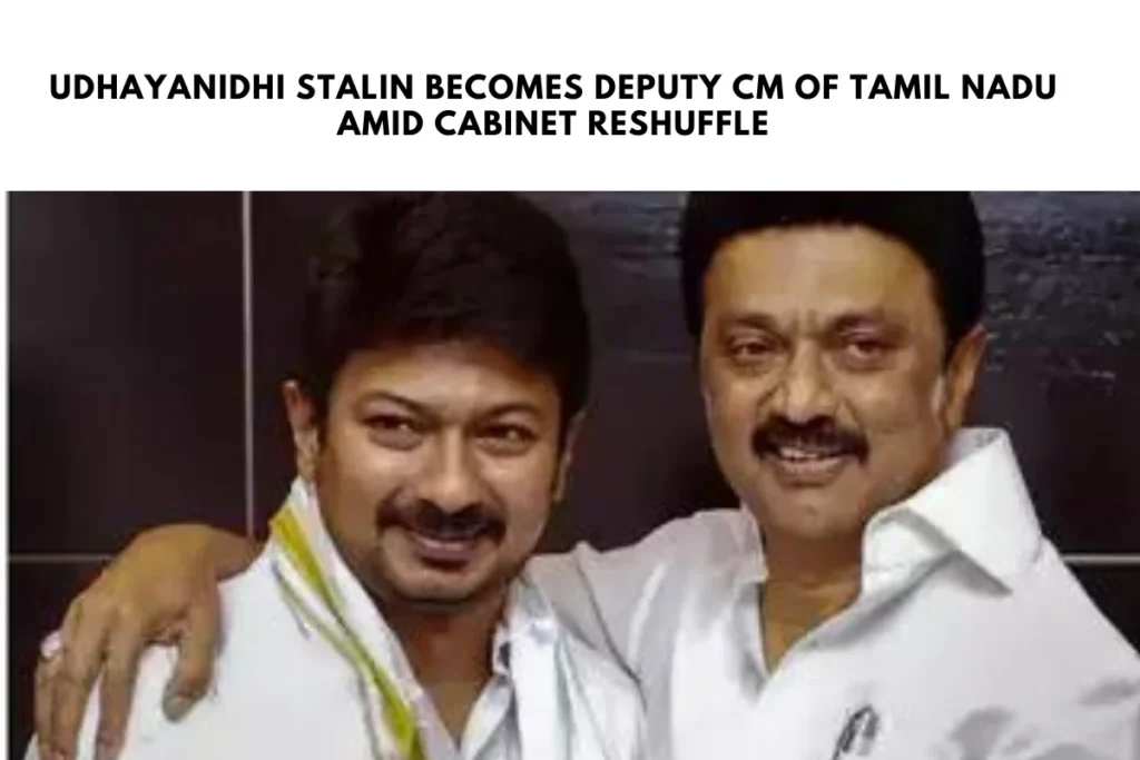 Udhayanidhi Stalin Becomes Deputy CM of Tamil Nadu Amid Cabinet Reshuffle