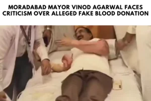 Moradabad Mayor Vinod Agarwal Faces Criticism Over Alleged Fake Blood Donation