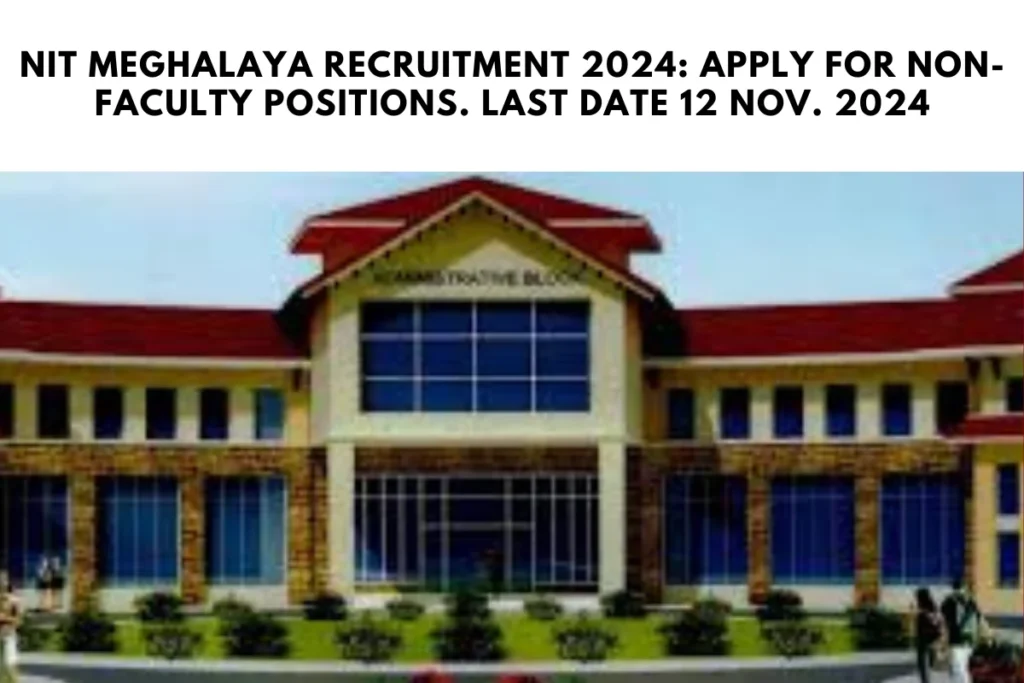 NIT Meghalaya Recruitment 2024: Apply for Non-Faculty Positions. Last Date 12 Nov. 2024