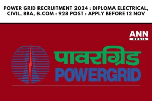 Power Grid Recruitment 2024 : Diploma Electrical, Civil, BBA, B.Com : 928 Post : Apply before 12 Nov