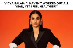 Vidya Balan: "I Haven’t Worked Out All Year, Yet I Feel Healthier!"