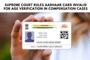 Supreme Court Rules Aadhaar Card Invalid for Age Verification in Compensation Cases