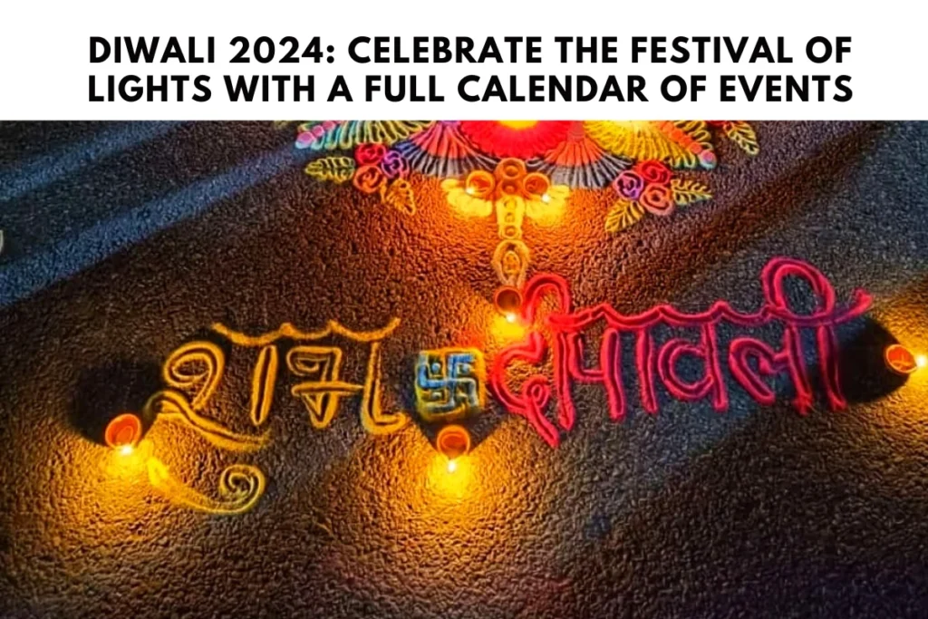 Diwali 2024: Celebrate the Festival of Lights with a Full Calendar of Events