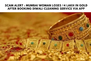 Scam Alert : Mumbai Woman Loses ₹4 Lakh in Gold After Booking Diwali Cleaning Service via App