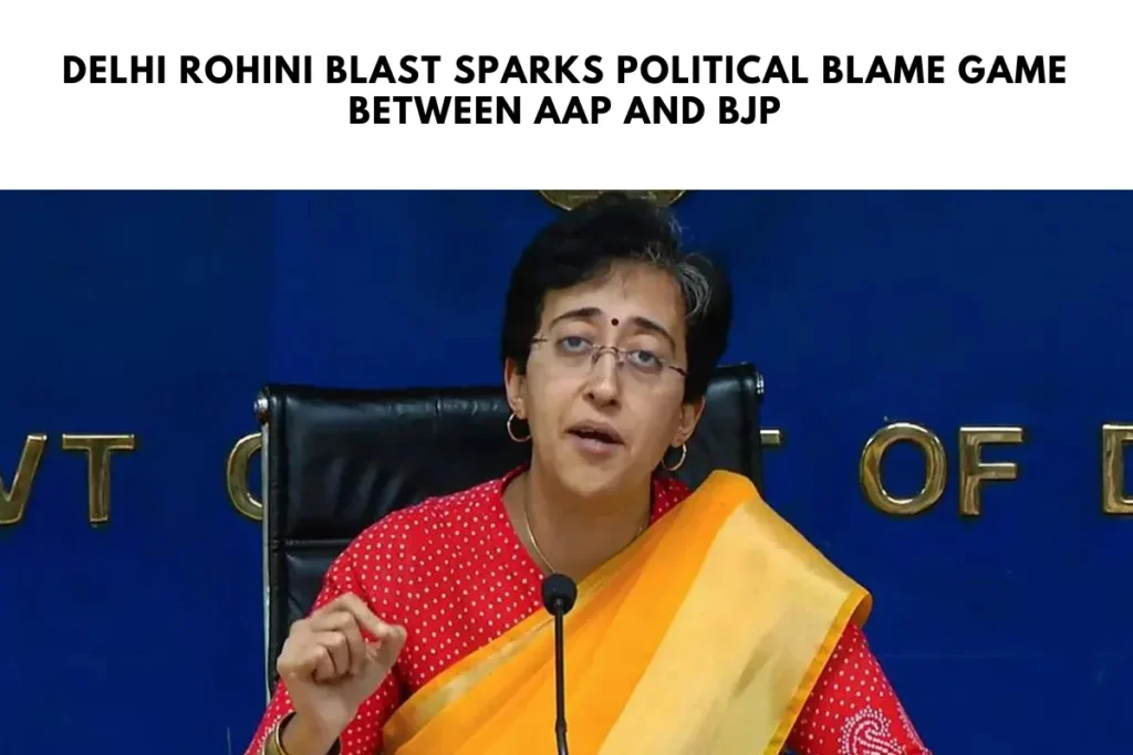 Delhi Rohini Blast Sparks Political Blame Game Between AAP and BJP