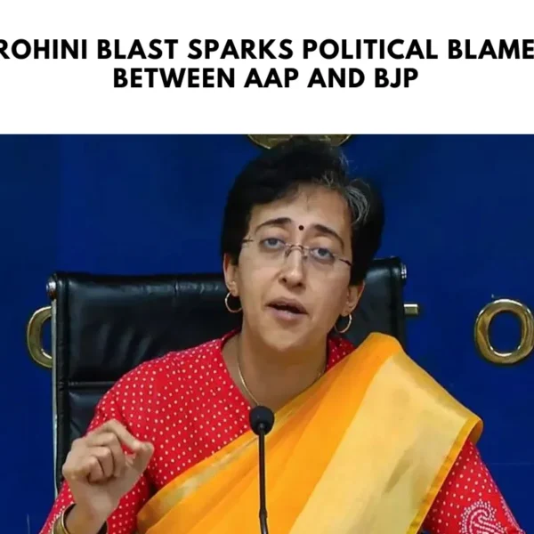 Delhi Rohini Blast Sparks Political Blame Game Between AAP and BJP