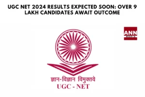 UGC NET 2024 Results Expected Soon: Over 9 Lakh Candidates Await Outcome