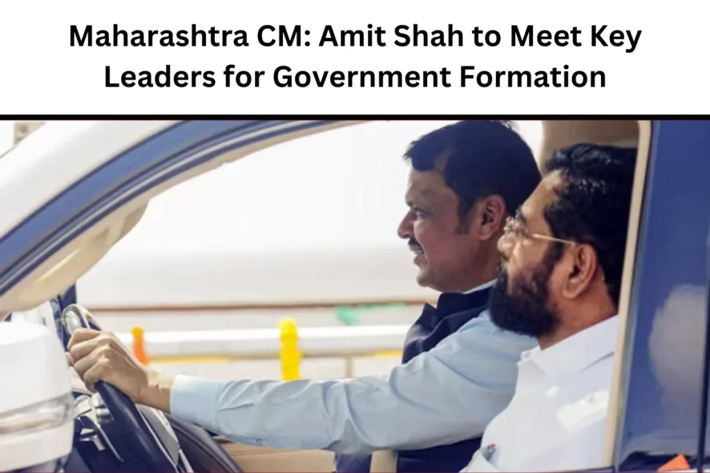 Maharashtra CM: Amit Shah to Meet Key Leaders for Government Formation