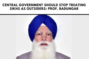 Central Government Should Stop Treating Sikhs as Outsiders: Prof. Badungar