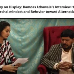 Patriarchy on Display: Ramdas Athawale's Interview Highlights his Patriarchal mindset and Behavior toward Alternative Media.