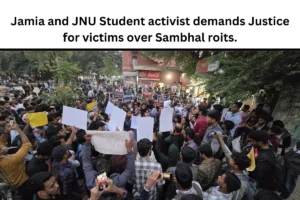 Jamia and JNU Student activist demands Justice for victims over Sambhal roits.