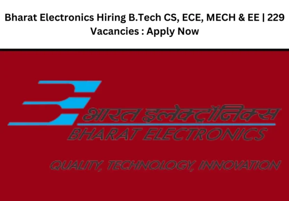 Bharat Electronics Hiring B.Tech CS, ECE, MECH & EE | 229 Vacancies : Apply Now