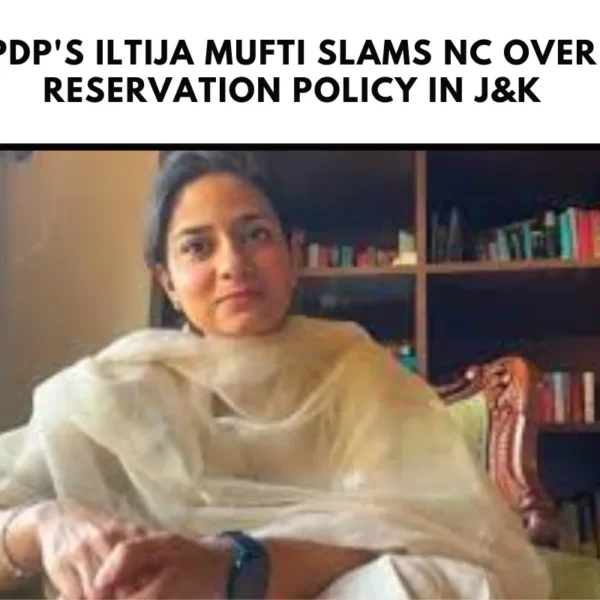 Iltija Mufti, a PDP leader, accuses the National Conference of distorting meritocracy in J&K through misleading promises about reservation adjustments.