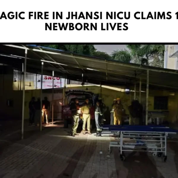 Tragic Fire in Jhansi NICU Claims 10 Newborn Lives