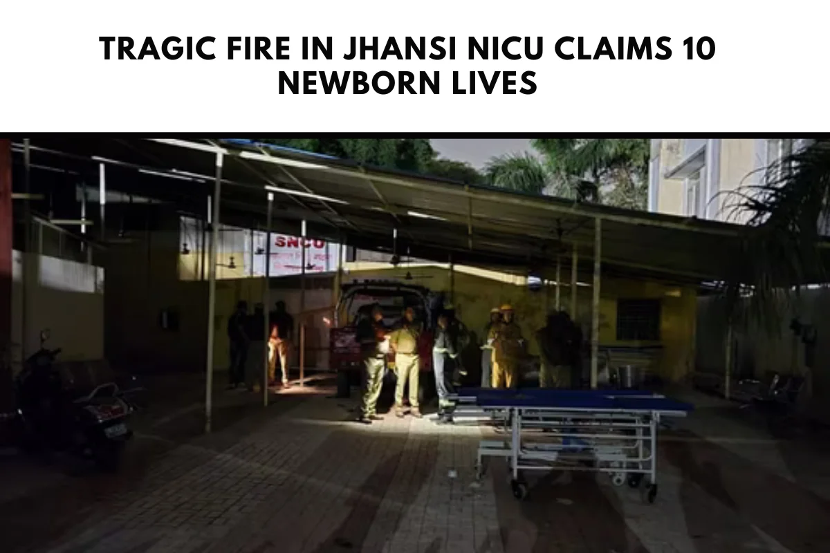 Tragic Fire in Jhansi NICU Claims 10 Newborn Lives