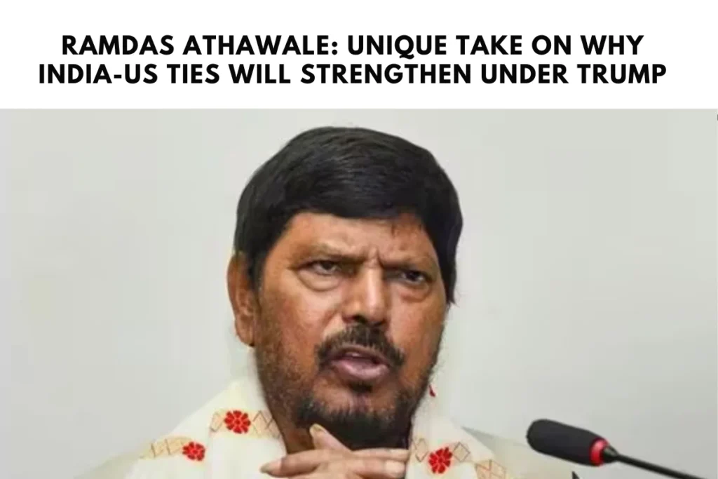 Ramdas Athawale: Unique Take on Why India-US Ties Will Strengthen Under Trump