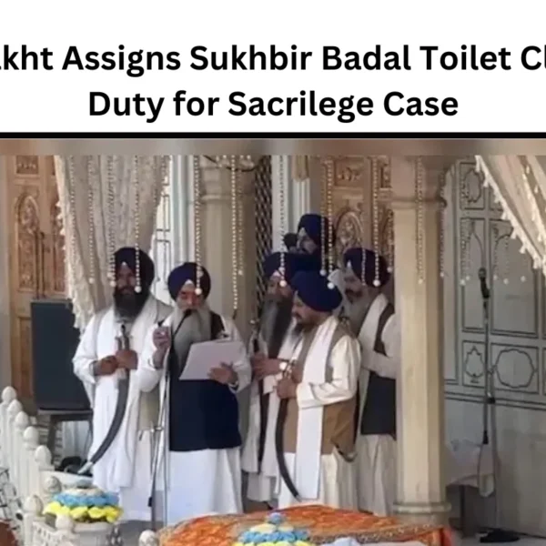 Akal Takht Assigns Sukhbir Badal Toilet Cleaning Duty for Sacrilege Case