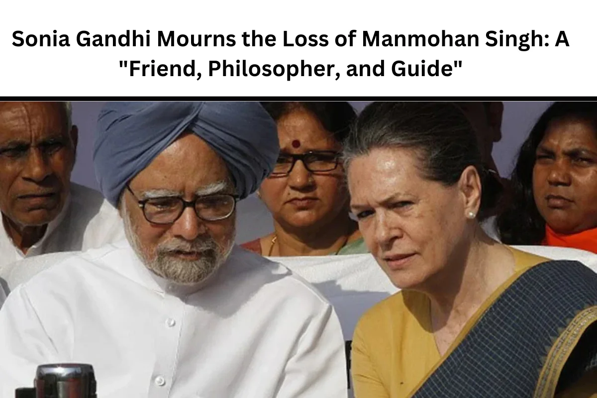 Sonia Gandhi Mourns the Loss of Manmohan Singh: A “Friend, Philosopher, and Guide”