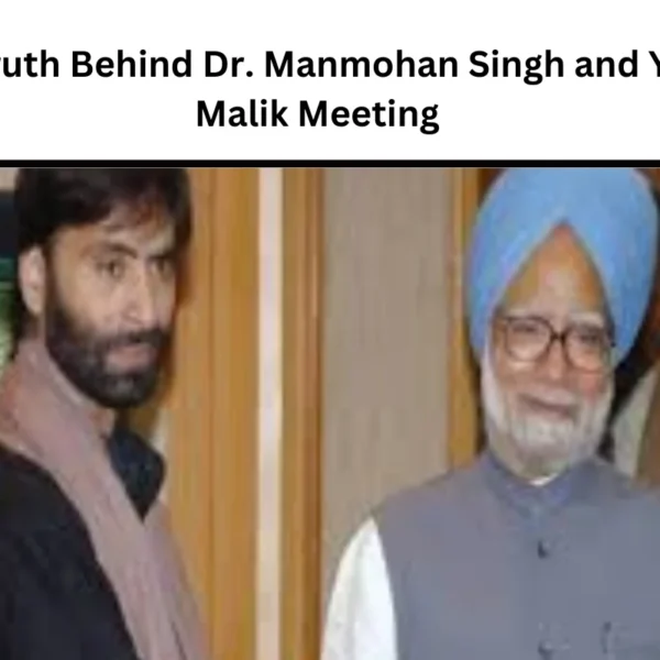 The Truth Behind Dr. Manmohan Singh and Yasin Malik Meeting