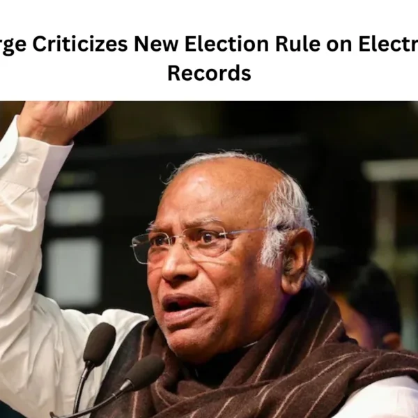 Kharge Criticizes New Election Rule on Electronic Records