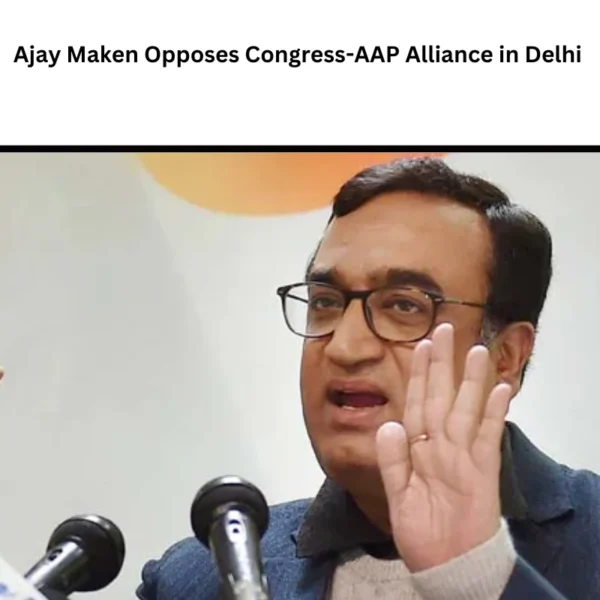 Ajay Maken Opposes Congress-AAP Alliance in Delhi