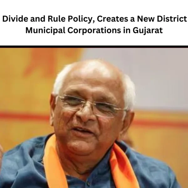 BJP Uses Divide and Rule Policy, Creates a New District and Nine Municipal Corporations in Gujarat