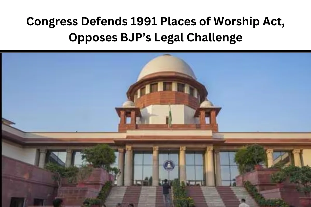 Congress Defends 1991 Places of Worship Act, Opposes BJP’s Legal Challenge