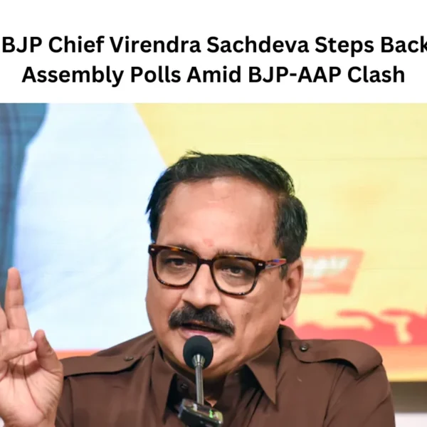 Delhi BJP Chief Virendra Sachdeva Steps Back from Assembly Polls Amid BJP-AAP Clash