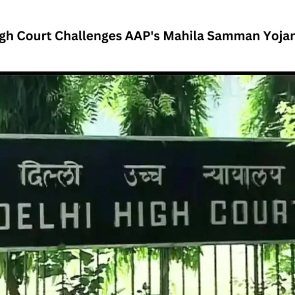 Delhi High Court Challenges AAP’s Mahila Samman Yojana Petition