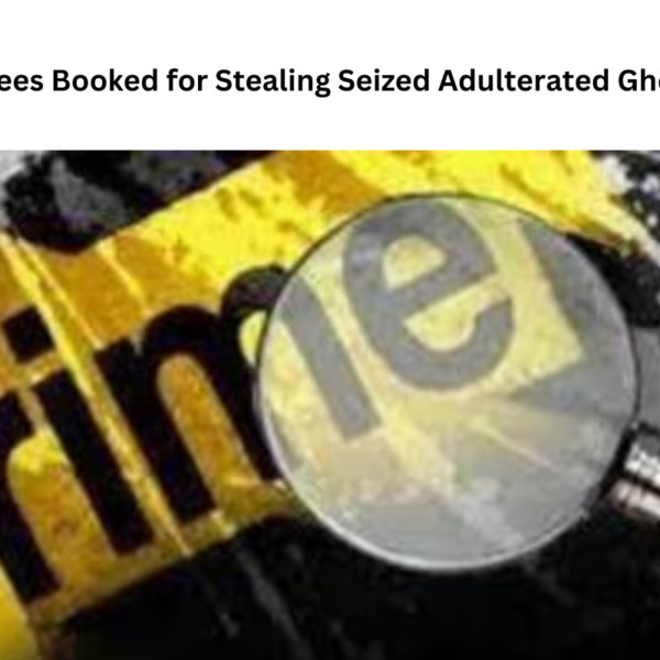 Employees Booked for Stealing Seized Adulterated Ghee and Oil