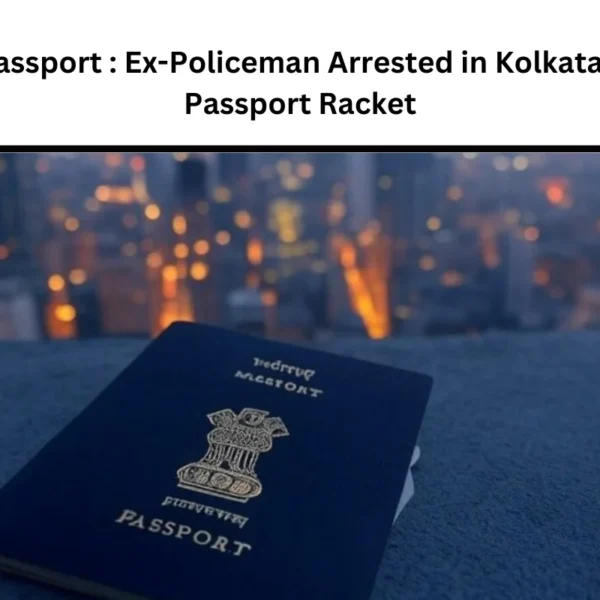 Fake Passport : Ex-Policeman Arrested in Kolkata’s Fake Passport Racket