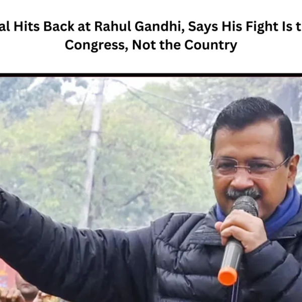 Kejriwal Hits Back at Rahul Gandhi, Says His Fight Is to Save Congress, Not the Country