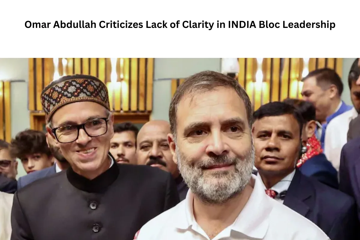 Omar Abdullah Criticizes Lack of Clarity in INDIA Bloc Leadership