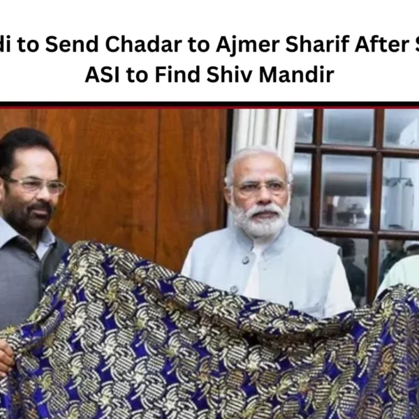 PM Modi to Send Chadar to Ajmer Sharif After Sending ASI to Find Shiv Mandir