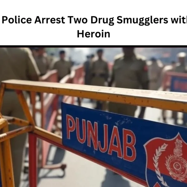 Punjab Police Arrest Two Drug Smugglers with 3.2 kg Heroin