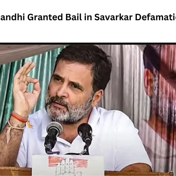 Rahul Gandhi Granted Bail in Savarkar Defamation Case