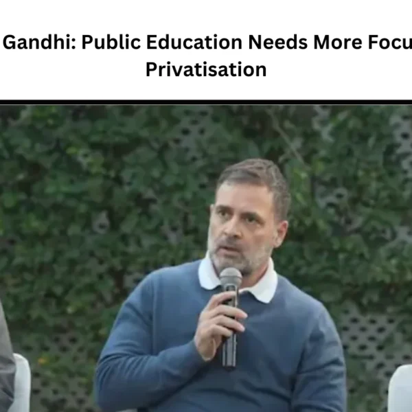 Rahul Gandhi: Public Education Needs More Focus, Not Privatisation