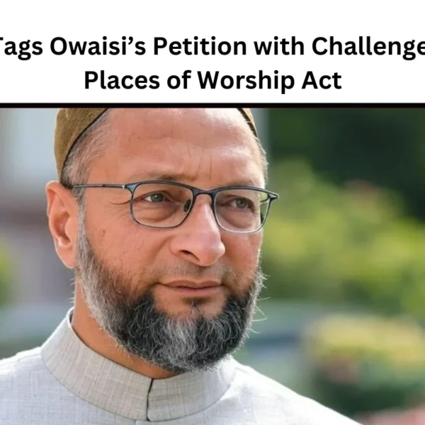 SC Tags Owaisi’s Petition with Challenges to Places of Worship Act