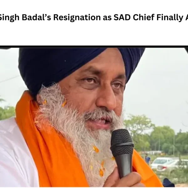 Sukhbir Singh Badal’s Resignation as SAD Chief Finally Accepted