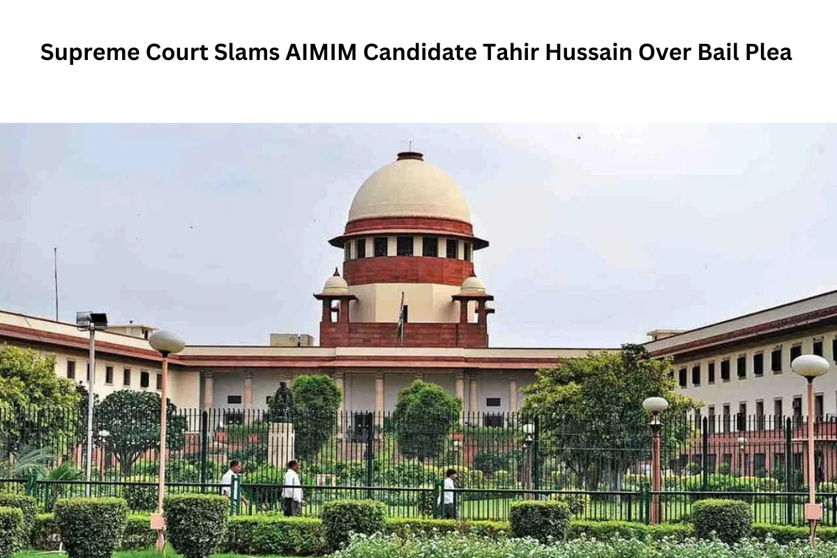 Supreme Court Slams AIMIM Candidate Tahir Hussain Over Bail Plea