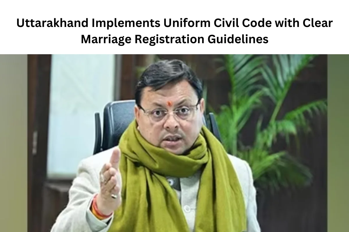 Uttarakhand Implements Uniform Civil Code with Clear Marriage Registration Guidelines