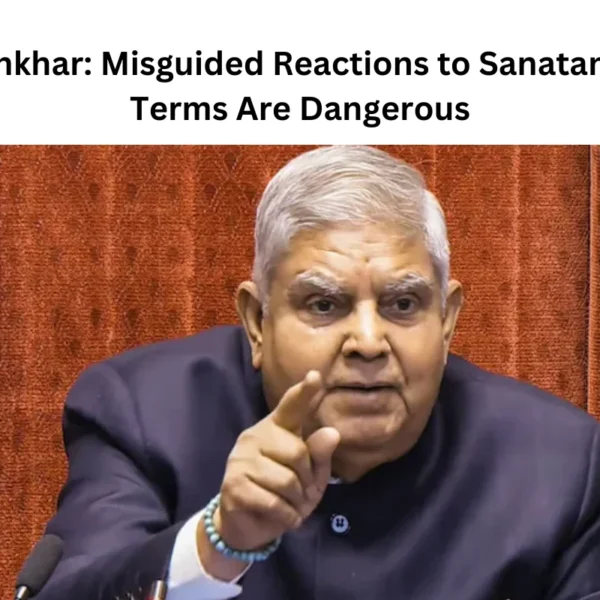 VP Dhankhar: Misguided Reactions to Sanatan, Hindu Terms Are Dangerous