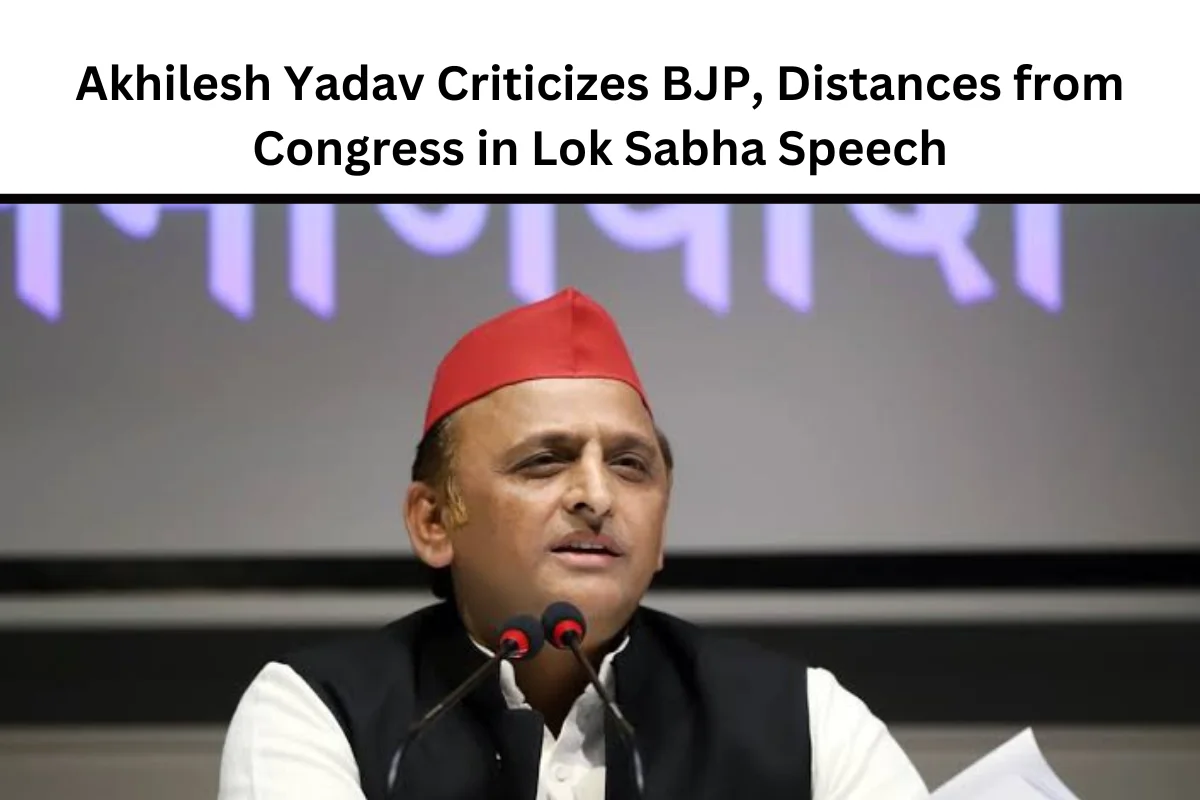 Akhilesh Yadav Criticizes BJP, Distances from Congress in Lok Sabha Speech