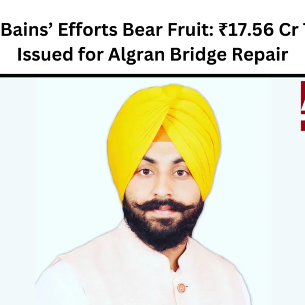 Harjot Bains’ Efforts Bear Fruit: ₹17.56 Cr Tender Issued for Algran Bridge Repair